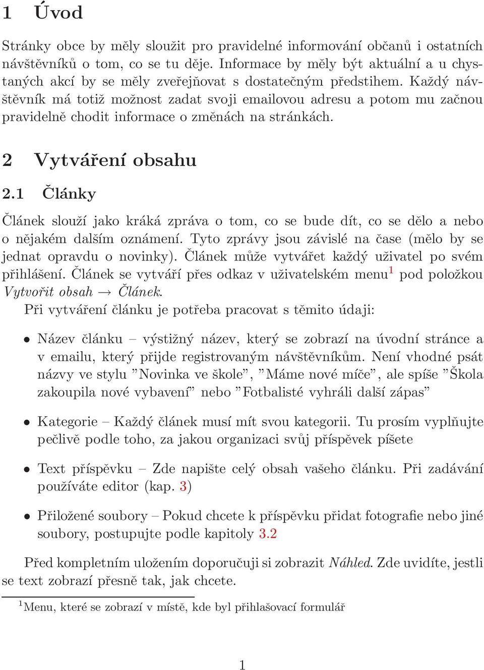 Každý návštěvník má totiž možnost zadat svoji emailovou adresu a potom mu začnou pravidelně chodit informace o změnách na stránkách. 2 Vytváření obsahu 2.