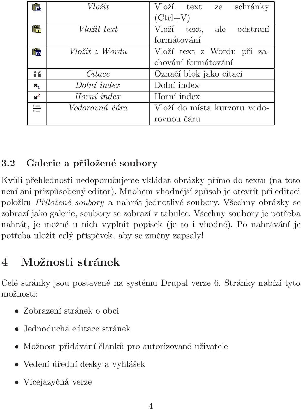 2 Galerie a přiložené soubory Kvůli přehlednosti nedoporučujeme vkládat obrázky přímo do textu (na toto není ani přizpůsobený editor).