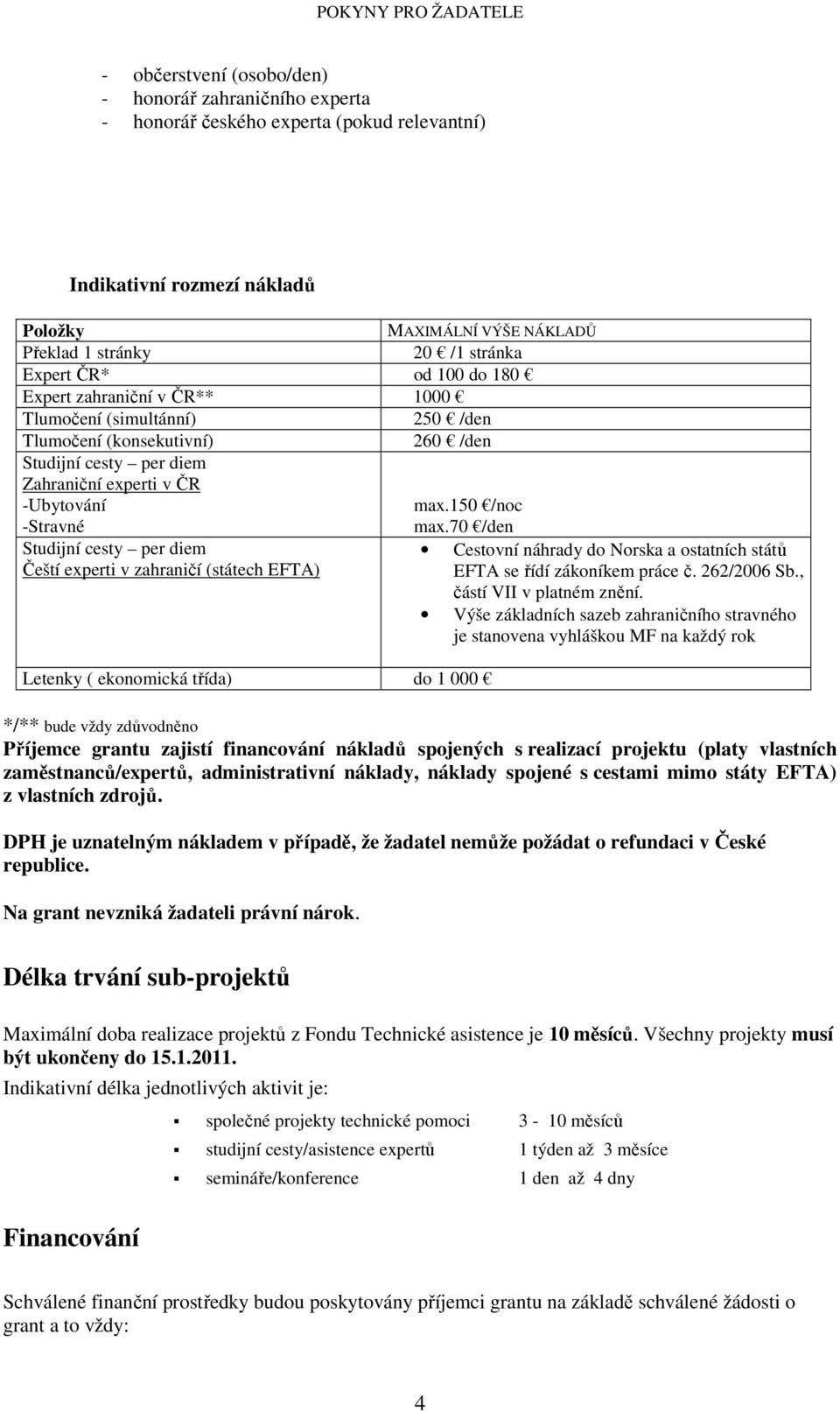 70 /den Studijní cesty per diem Cestovní náhrady do Norska a ostatních států Čeští experti v zahraničí (státech EFTA) EFTA se řídí zákoníkem práce č. 262/2006 Sb., částí VII v platném znění.