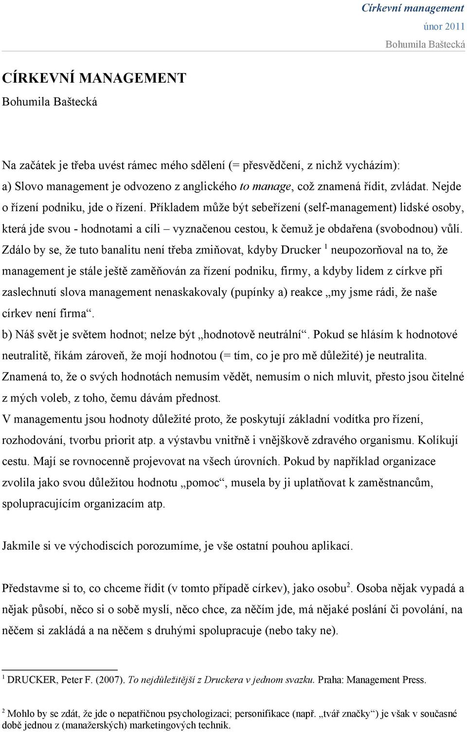 Zdálo by se, že tuto banalitu není třeba zmiňovat, kdyby Drucker 1 neupozorňoval na to, že management je stále ještě zaměňován za řízení podniku, firmy, a kdyby lidem z církve při zaslechnutí slova