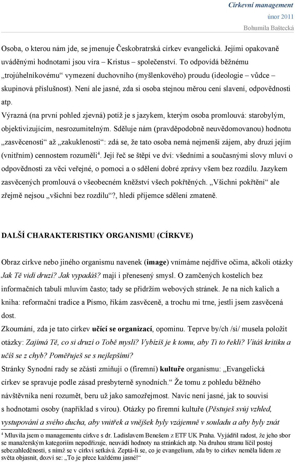 Výrazná (na první pohled zjevná) potíž je s jazykem, kterým osoba promlouvá: starobylým, objektivizujícím, nesrozumitelným.