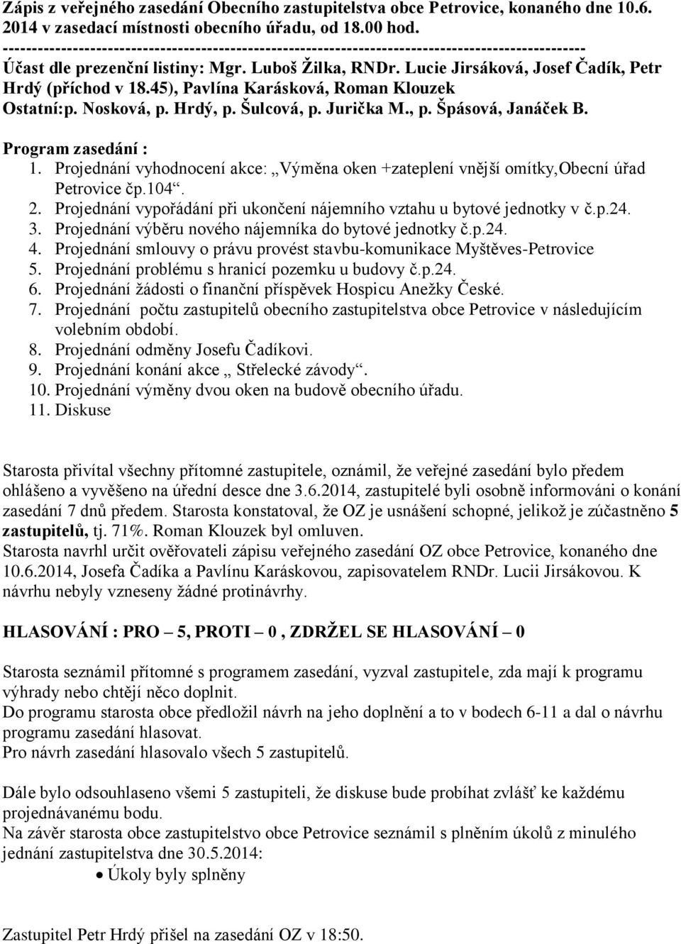 Projednání vyhodnocení akce: Výměna oken +zateplení vnější omítky,obecní úřad Petrovice čp.104. 2. Projednání vypořádání při ukončení nájemního vztahu u bytové jednotky v č.p.24. 3.