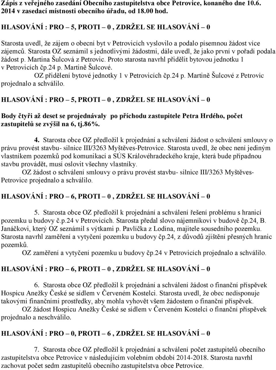 Body čtyři až deset se projednávaly po příchodu zastupitele Petra Hrdého, počet zastupitelů se zvýšil na 6, tj.86%. 4.