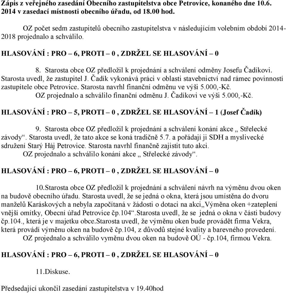 OZ projednalo a schválilo finanční odměnu J. Čadíkovi ve výši 5.000,-Kč. HLASOVÁNÍ : PRO 5, PROTI 0, ZDRŽEL SE HLASOVÁNÍ 1 (Josef Čadík) 9.