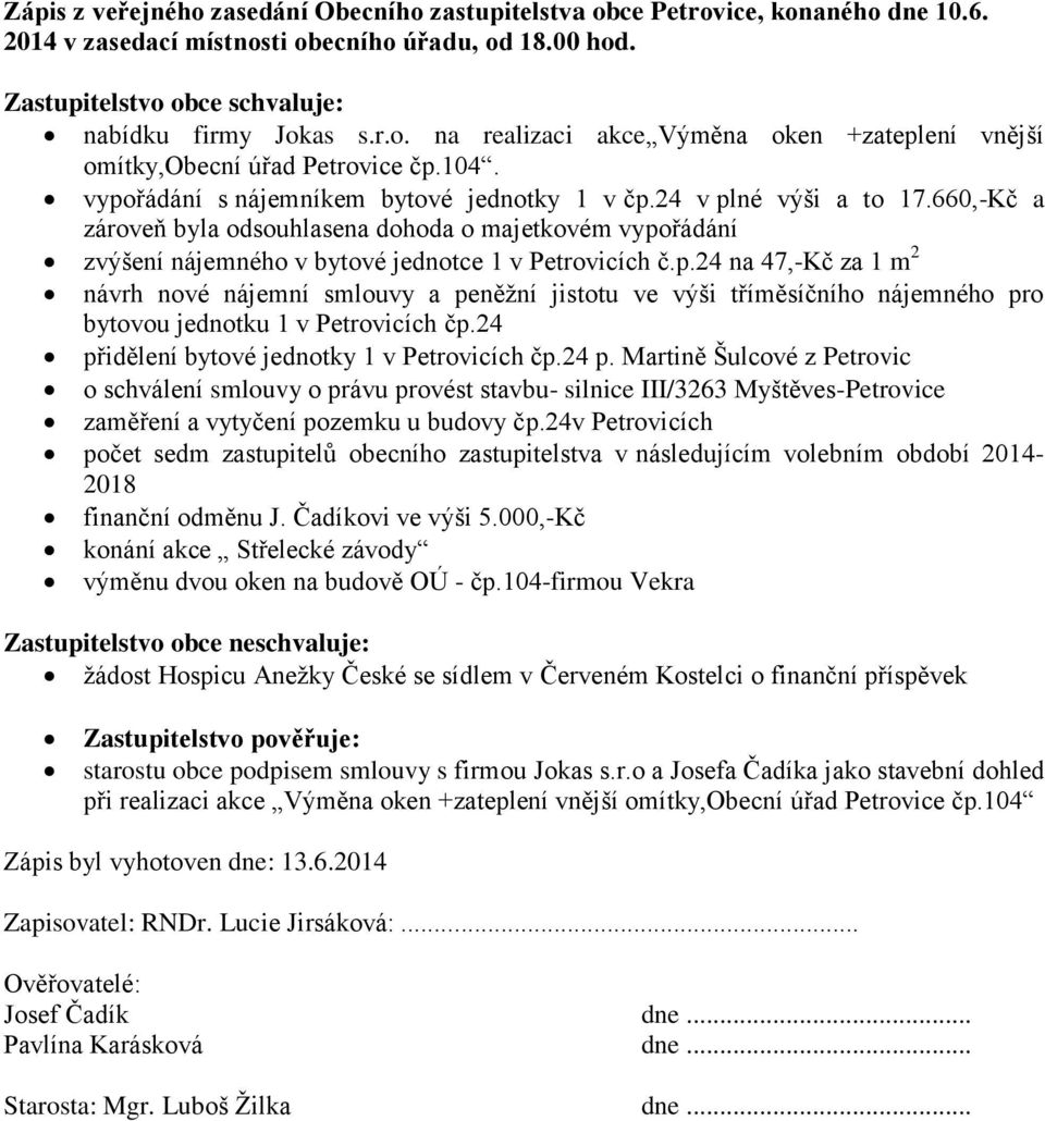 24 přidělení bytové jednotky 1 v Petrovicích čp.24 p. Martině Šulcové z Petrovic o schválení smlouvy o právu provést stavbu- silnice III/3263 Myštěves-Petrovice zaměření a vytyčení pozemku u budovy čp.