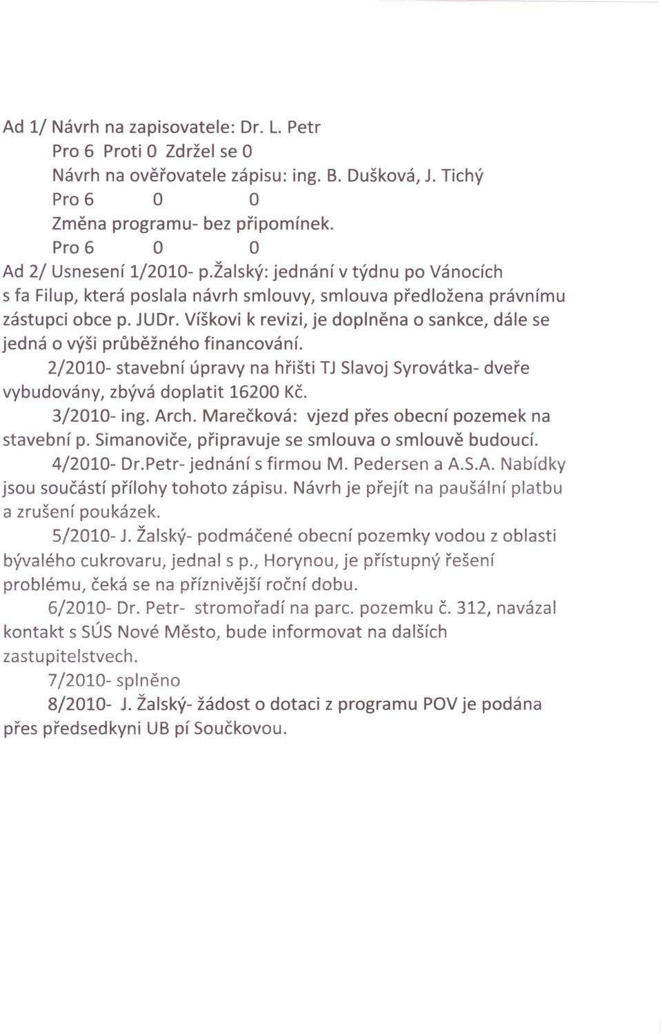 Víškovi k revizi, je doplněna o sankce, dále se jedná o výši průběžného financování. 2/2010- stavební úpravy na hřišti TJ Slavoj Syrovátka- dveře vybudovány, zbývá doplatit 16200 Kč. 3/2010- ing.