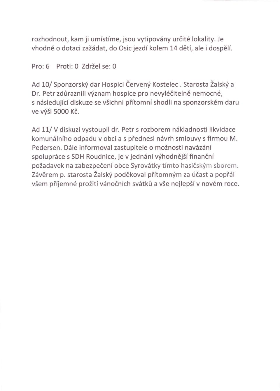 Petr zdůraznili význam hospice pro nevyléčitelně nemocné, s následující diskuze se všichni přítomní shodli na sponzorském daru ve výši 5000 Kč. Ad 11/ V diskuzi vystoupil dr.