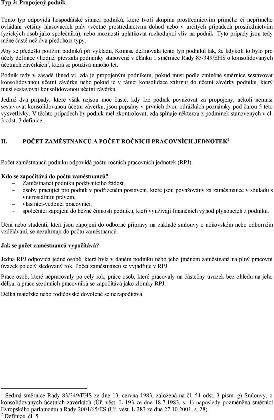 Aby se předešlo potížím podniků při výkladu, Komise definovala tento typ podniků tak, že kdykoli to bylo pro účely definice vhodné, převzala podmínky stanovené v článku 1 směrnice Rady 83/349/EHS o