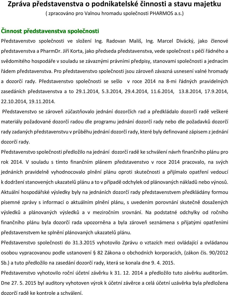 Jiří Korta, jako předseda představenstva, vede společnost s péčí řádného a svědomitého hospodáře v souladu se závaznými právními předpisy, stanovami společnosti a jednacím řádem představenstva.