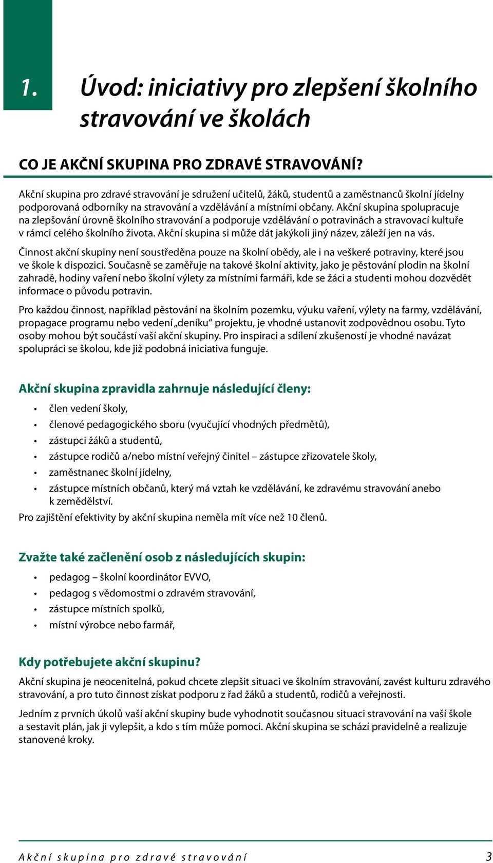 Akční skupina spolupracuje na zlepšování úrovně školního stravování a podporuje vzdělávání o potravinách a stravovací kultuře v rámci celého školního života.