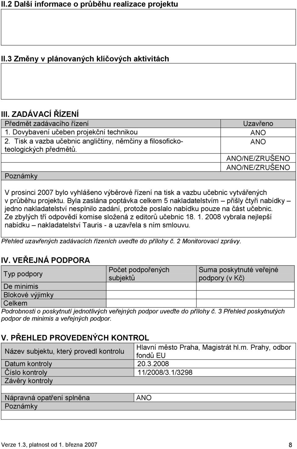 ANO ANO/NE/ZRUŠENO ANO/NE/ZRUŠENO Poznámky V prosinci 2007 bylo vyhlášeno výběrové řízení na tisk a vazbu učebnic vytvářených v průběhu projektu.