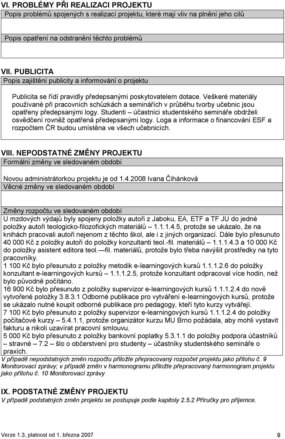 Veškeré materiály pouţívané při pracovních schůzkách a seminářích v průběhu tvorby učebnic jsou opatřeny předepsanými logy.