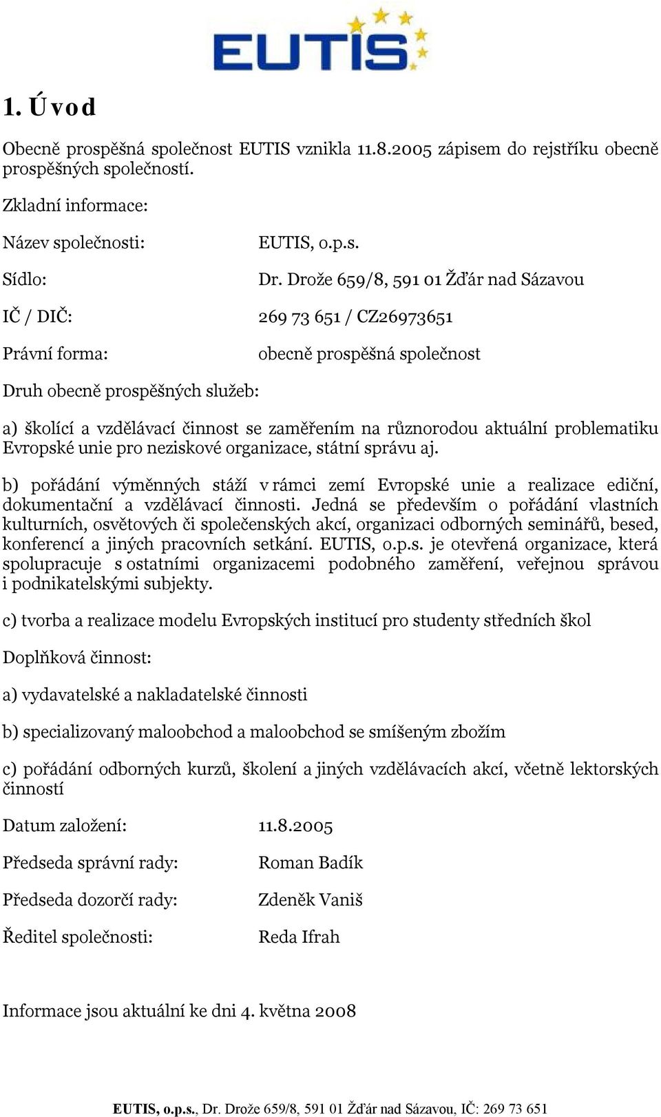 problematiku Evropské unie pro neziskové organizace, státní správu aj. b) pořádání výměnných stáží v rámci zemí Evropské unie a realizace ediční, dokumentační a vzdělávací činnosti.