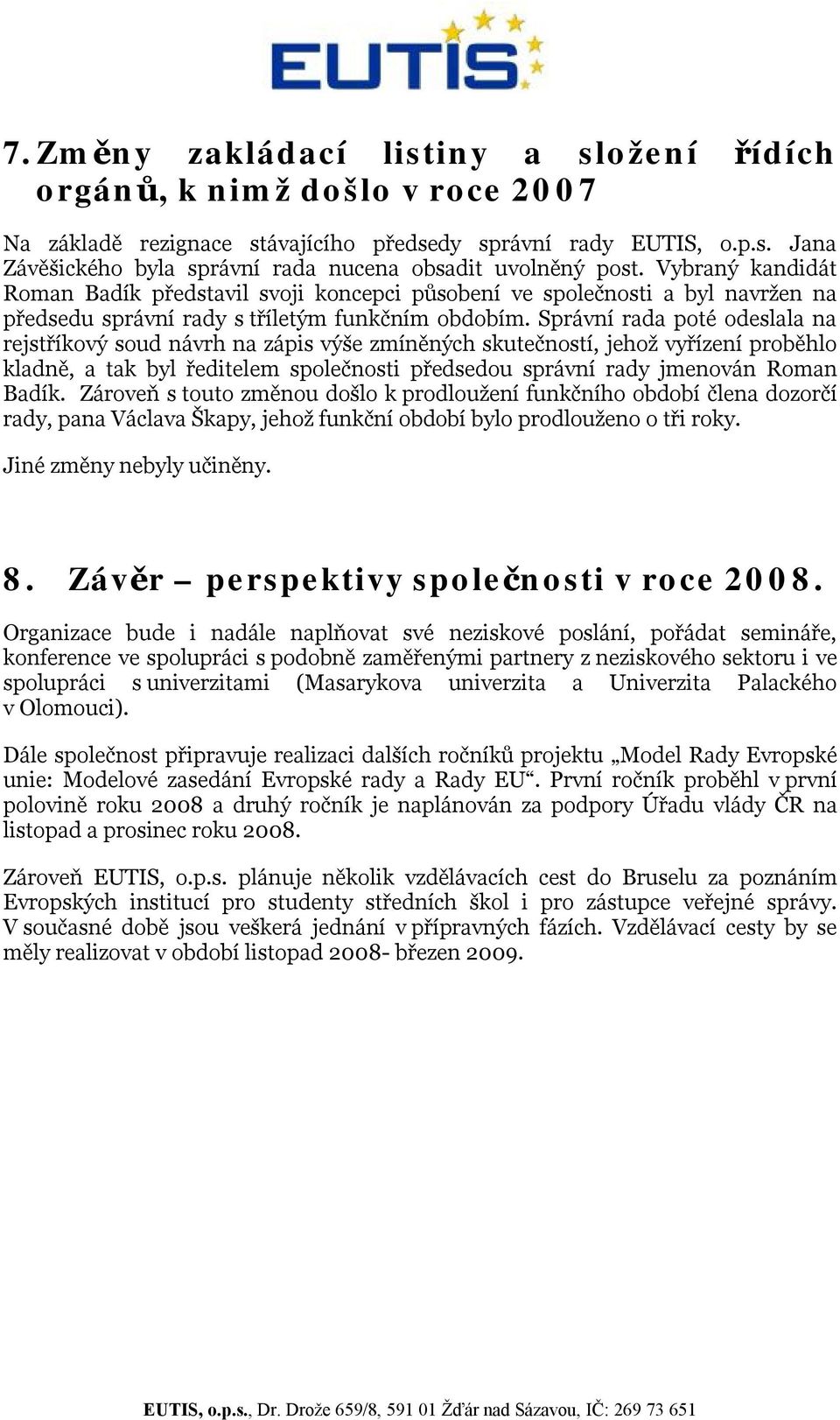 Správní rada poté odeslala na rejstříkový soud návrh na zápis výše zmíněných skutečností, jehož vyřízení proběhlo kladně, a tak byl ředitelem společnosti předsedou správní rady jmenován Roman Badík.