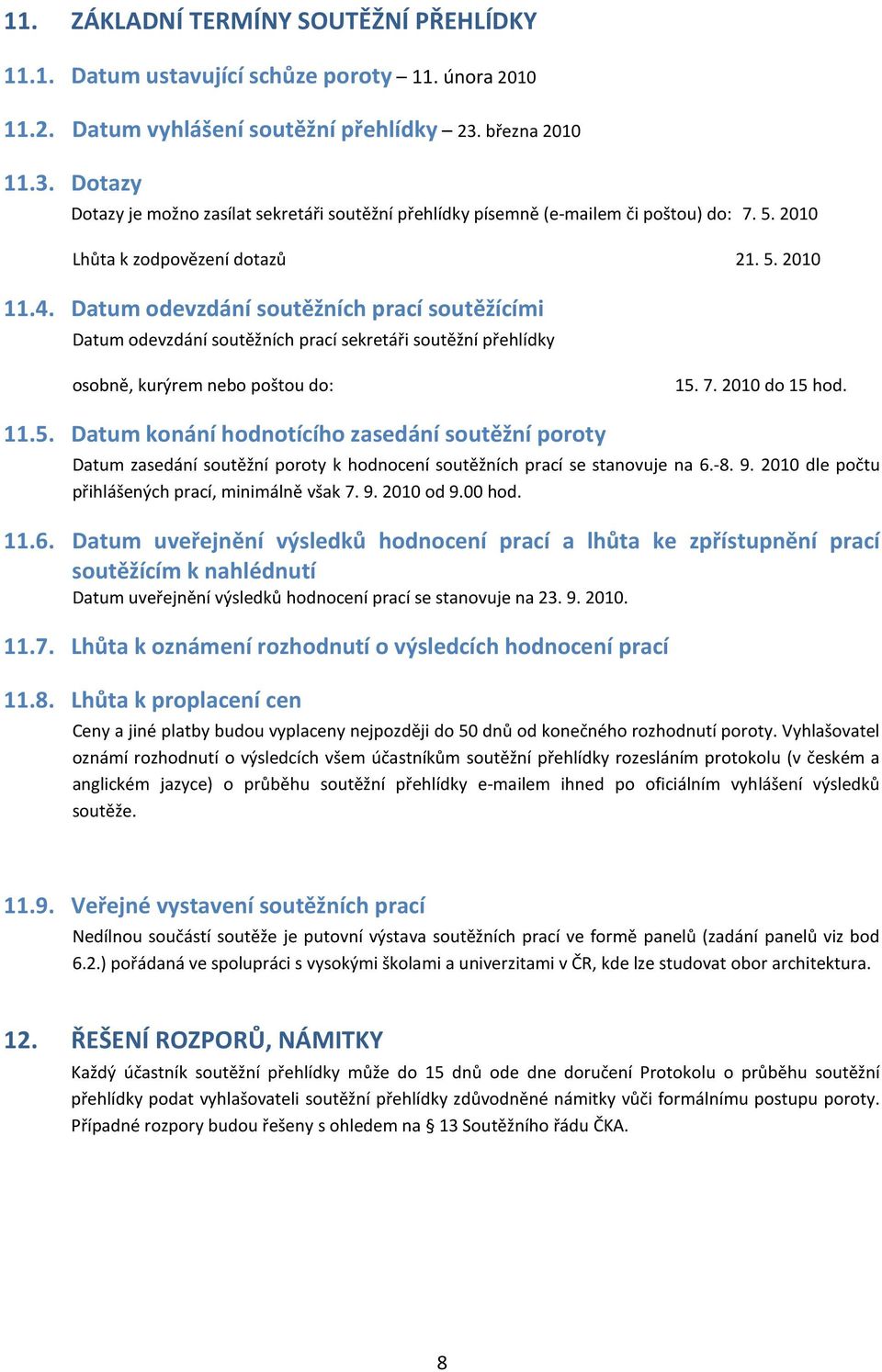 Datum odevzdání soutěžních prací soutěžícími Datum odevzdání soutěžních prací sekretáři soutěžní přehlídky osobně, kurýrem nebo poštou do: 15.