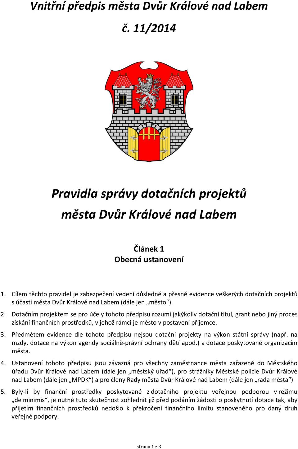 Dotačním projektem se pro účely tohoto předpisu rozumí jakýkoliv dotační titul, grant nebo jiný proces získání finančních prostředků, v jehož rámci je město v postavení příjemce. 3.