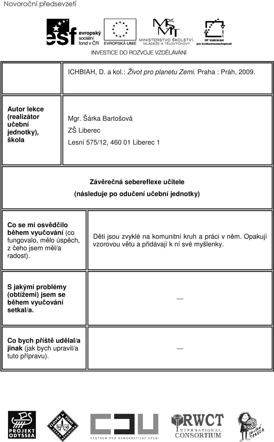 během vyučování (co fungovalo, mělo úspěch, z čeho jsem měl/a radost). Děti jsou zvyklé na komunitní kruh a práci v něm.