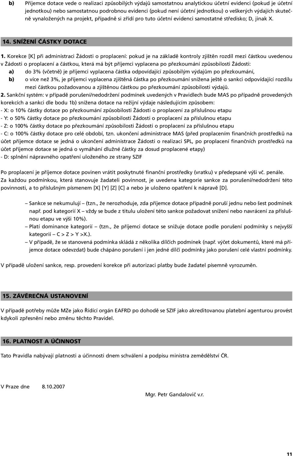 Korekce [K] při administraci Žádosti o proplacení: pokud je na základě kontroly zjištěn rozdíl mezi částkou uvedenou v Žádosti o proplacení a částkou, která má být příjemci vyplacena po přezkoumání