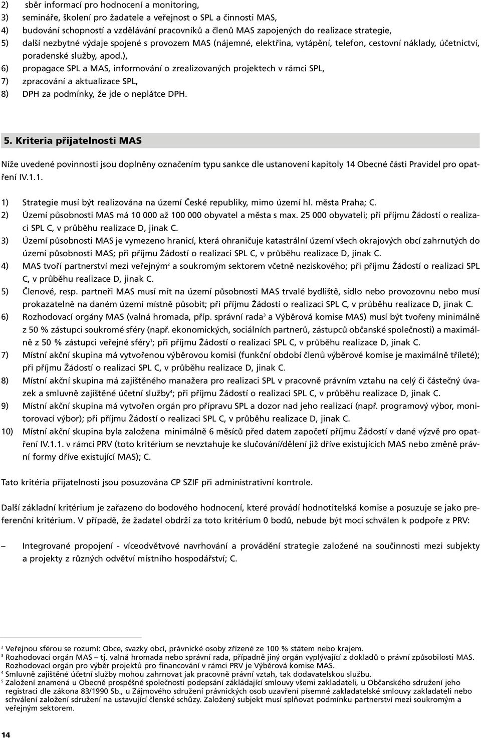 ), 6) propagace SPL a MAS, informování o zrealizovaných projektech v rámci SPL, 7) zpracování a aktualizace SPL, 8) DPH za podmínky, že jde o neplátce DPH. 5.