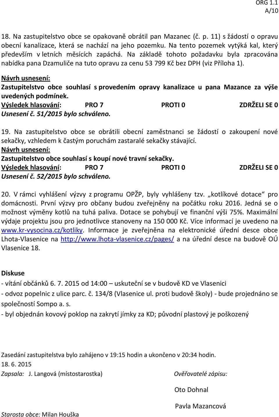 Zastupitelstvo obce souhlasí s provedením opravy kanalizace u pana Mazance za výše uvedených podmínek. Usnesení č. 51/2015 bylo schváleno. 19.