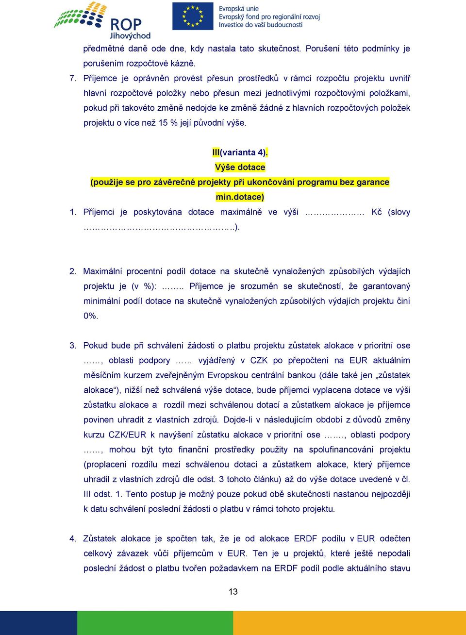 změně žádné z hlavních rozpočtových položek projektu o více než 15 % její původní výše. III(varianta 4). Výše dotace (použije se pro závěrečné projekty při ukončování programu bez garance min.