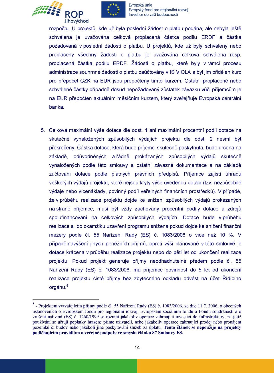 Žádosti o platbu, které byly v rámci procesu administrace souhrnné žádosti o platbu zaúčtovány v IS VIOLA a byl jim přidělen kurz pro přepočet CZK na EUR jsou přepočteny tímto kurzem.