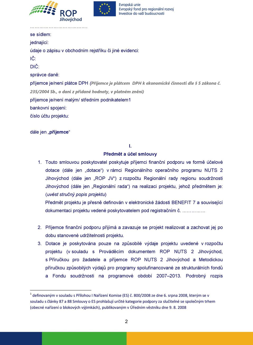 Touto smlouvou poskytovatel poskytuje příjemci finanční podporu ve formě účelové dotace (dále jen dotace ) v rámci Regionálního operačního programu NUTS 2 Jihovýchod (dále jen ROP JV ) z rozpočtu