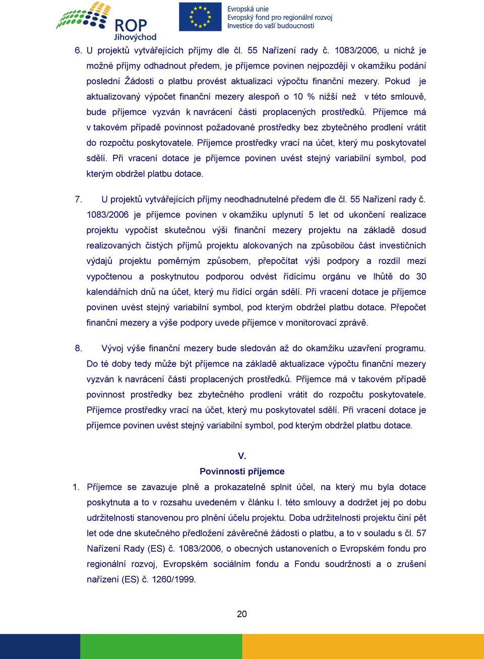 Pokud je aktualizovaný výpočet finanční mezery alespoň o 10 % nižší než v této smlouvě, bude příjemce vyzván k navrácení části proplacených prostředků.