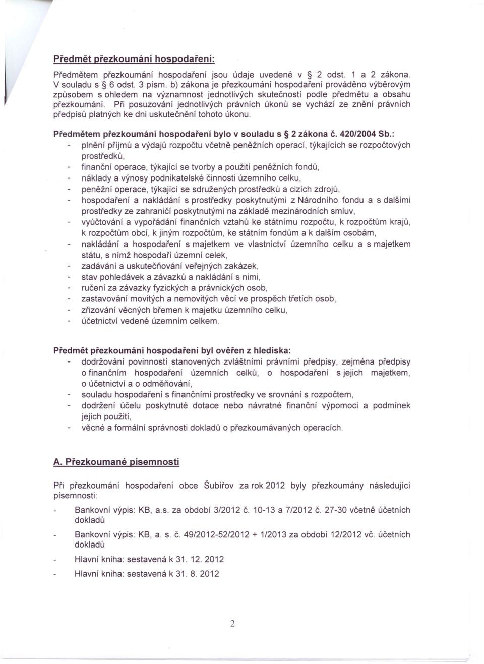 Při posuzování jednotlivých právních úkonů se vychází ze znění právních předpisů platných ke dni uskutečnění tohoto úkonu. Předmětem přezkoumání hospodaření bylo v souladu s 2 zákona Č. 420/2004 Sb.