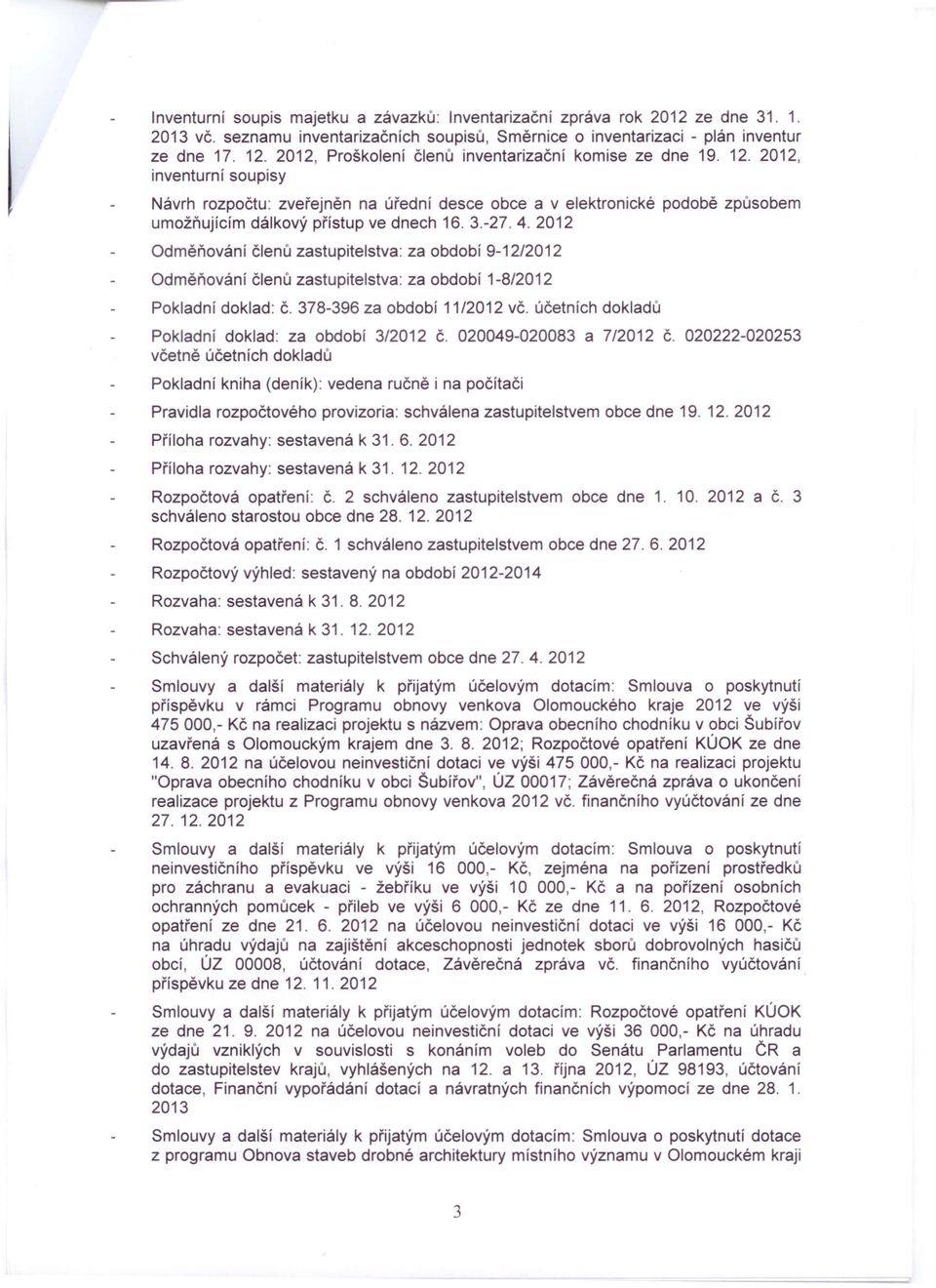 2012, inventurní soupisy Návrh rozpočtu: zveřejněn na úřední desce obce a v elektronické podobě způsobem umožňujícím dálkový přístup ve dnech 16. 3.-27. 4.