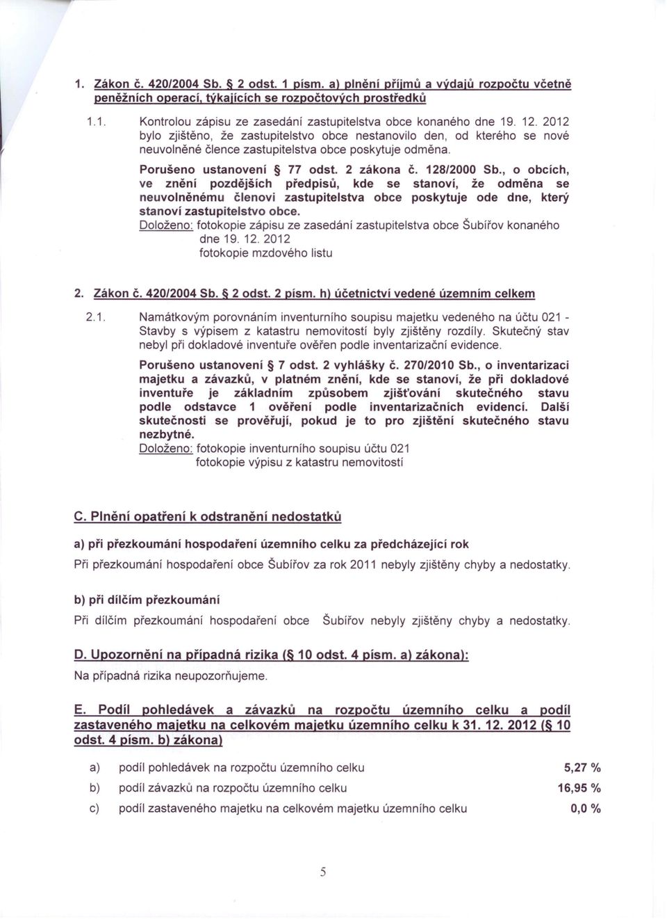 , o obcích, ve znění pozdějších předpisů, kde se stanoví, že odměna se neuvolněnému členoví zastupitelstva obce poskytuje ode dne, který stanoví zastupítelstvo obce.