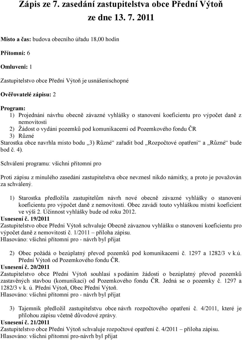 2011 Místo a čas: budova obecního úřadu 18,00 hodin Přítomni: 6 Omluveni: 1 Zastupitelstvo obce Přední Výtoň je usnášeníschopné Ověřovatelé zápisu: 2 Program: 1) Projednání návrhu obecně závazné