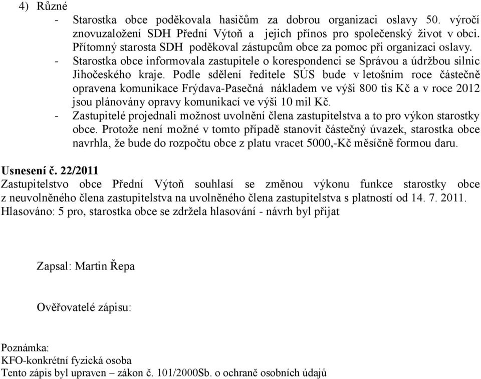 Podle sdělení ředitele SÚS bude v letošním roce částečně opravena komunikace Frýdava-Pasečná nákladem ve výši 800 tis Kč a v roce 2012 jsou plánovány opravy komunikací ve výši 10 mil Kč.