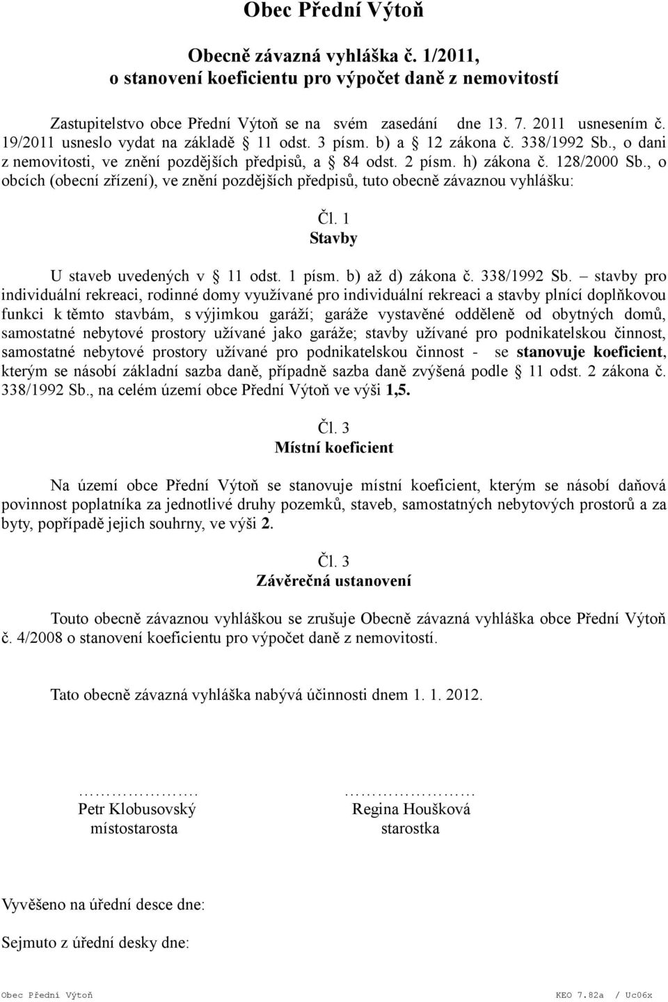 , o obcích (obecní zřízení), ve znění pozdějších předpisů, tuto obecně závaznou vyhlášku: Čl. 1 Stavby U staveb uvedených v 11 odst. 1 písm. b) až d) zákona č. 338/1992 Sb.