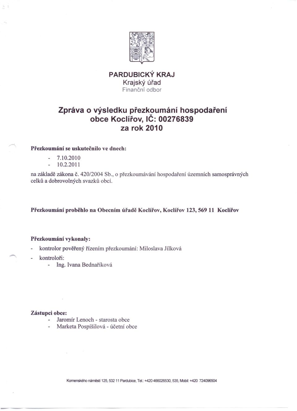 hospodaření územních samosprávných Přezkoumání proběhlo na Obecním úřadě Koclířov, Koclířov 123,56911 Koclířov Přezkoumání vykonaly: kontrolor pověřený řízením