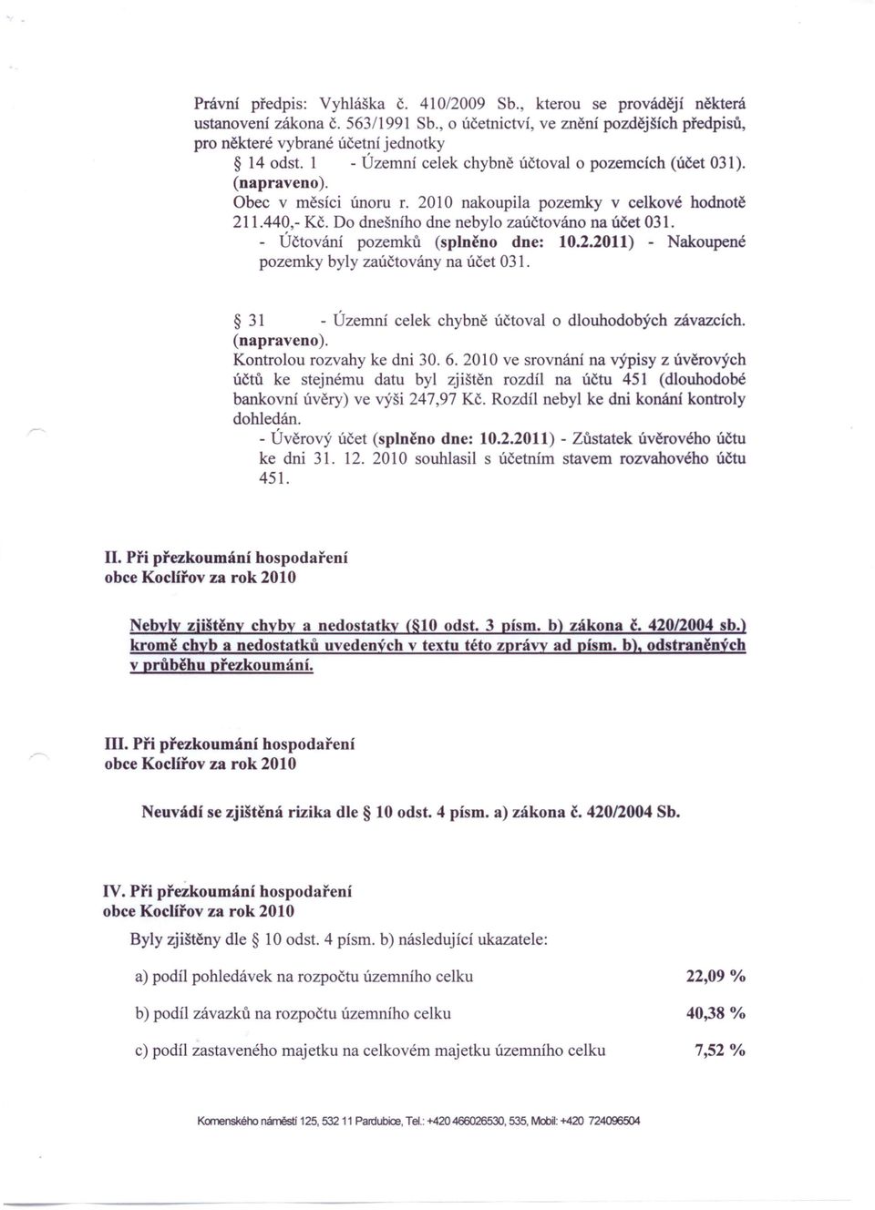 - Účtování pozemků (splněno dne: 10.2.2011) - Nakoupené pozemky byly zaúčtovány na účet 031. 31 - Územní celek chybně účtoval o dlouhodobých závazcích. (napraveno ). Kontrolou rozvahy ke dni 30.6.