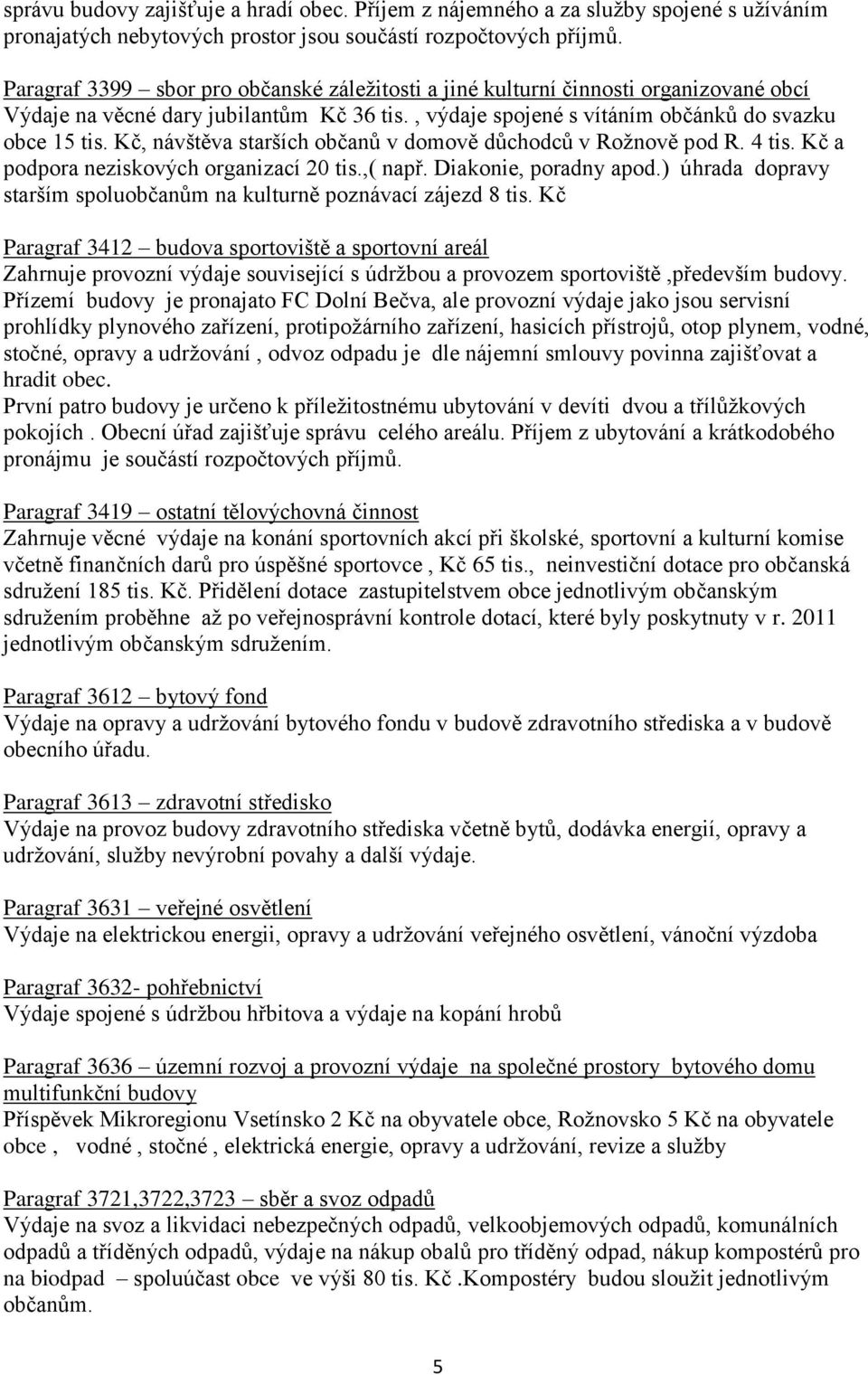 Kč, návštěva starších občanů v domově důchodců v Rožnově pod R. 4 tis. Kč a podpora neziskových organizací 20 tis.,( např. Diakonie, poradny apod.