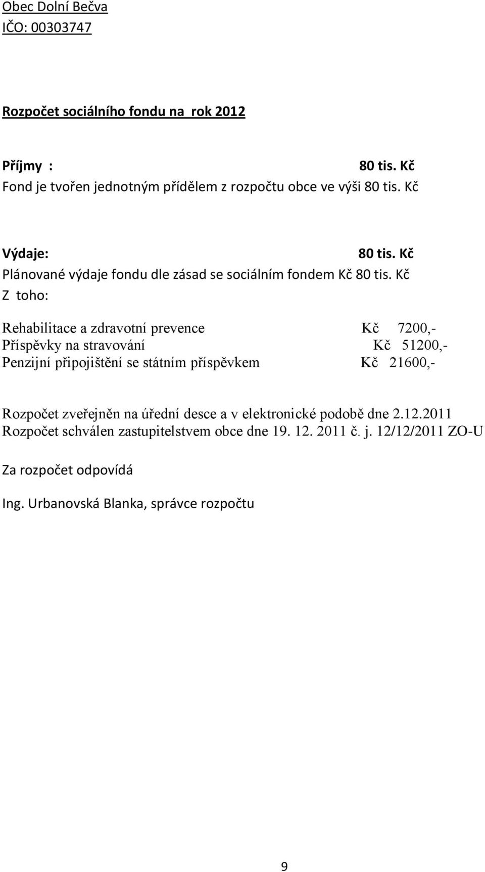 Kč Plánované výdaje fondu dle zásad se sociálním fondem Kč 80 tis.