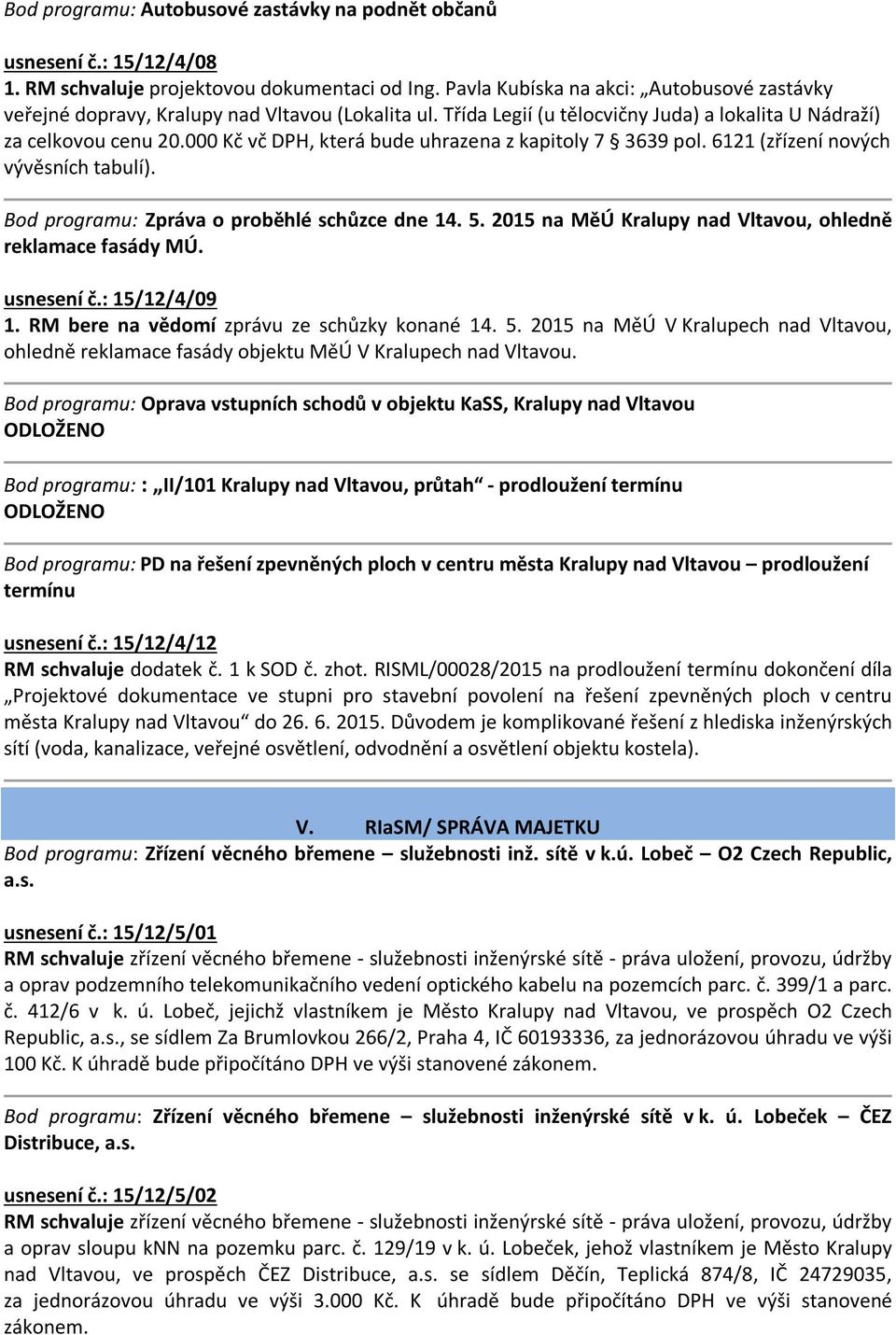 000 Kč vč DPH, která bude uhrazena z kapitoly 7 3639 pol. 6121 (zřízení nových vývěsních tabulí). Bod programu: Zpráva o proběhlé schůzce dne 14. 5.