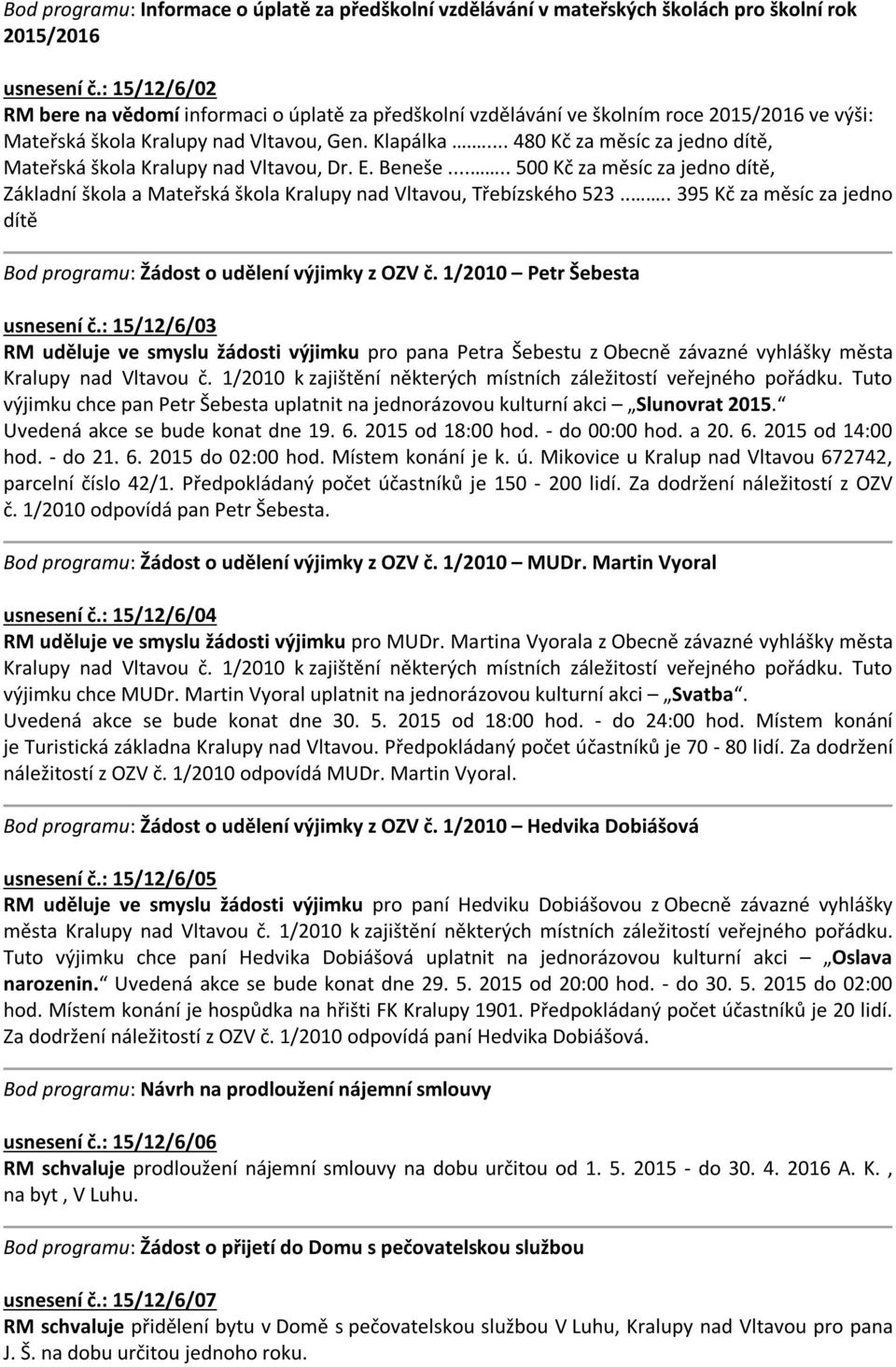 ... 480 Kč za měsíc za jedno dítě, Mateřská škola Kralupy nad Vltavou, Dr. E. Beneše..... 500 Kč za měsíc za jedno dítě, Základní škola a Mateřská škola Kralupy nad Vltavou, Třebízského 523.