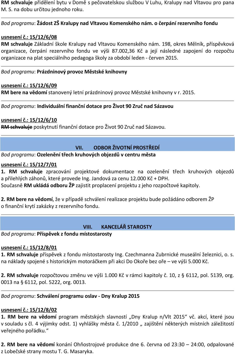 002,36 Kč a její následné zapojení do rozpočtu organizace na plat speciálního pedagoga školy za období leden - červen 2015. Bod programu: Prázdninový provoz Městské knihovny usnesení č.