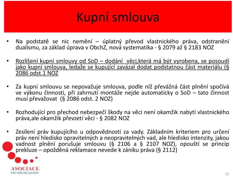 1 NOZ Za kupní smlouvu se nepovažuje smlouva, podle níž převážná část plnění spočívá ve výkonu činnosti, při zahrnutí montáže nejde automaticky o SoD tato činnost musí převažovat ( 2086 odst.