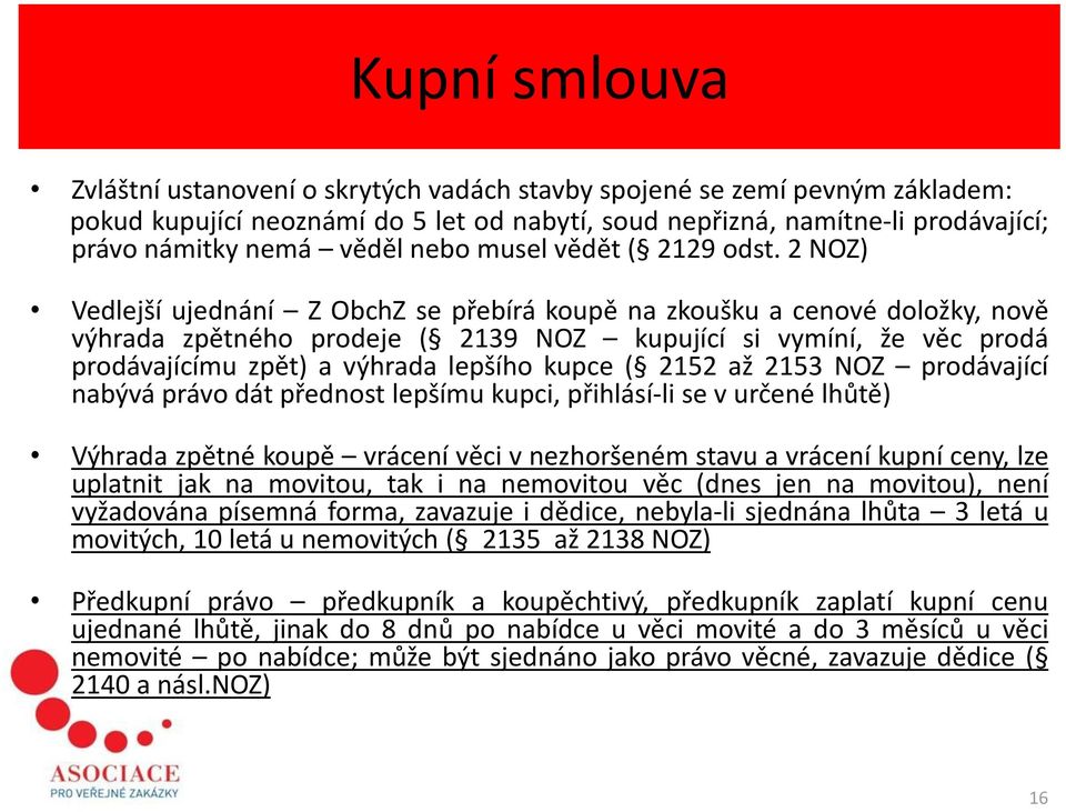 2 NOZ) Vedlejší ujednání Z ObchZ se přebírá koupě na zkoušku a cenové doložky, nově výhrada zpětného prodeje ( 2139 NOZ kupující si vymíní, že věc prodá prodávajícímu zpět) a výhrada lepšího kupce (