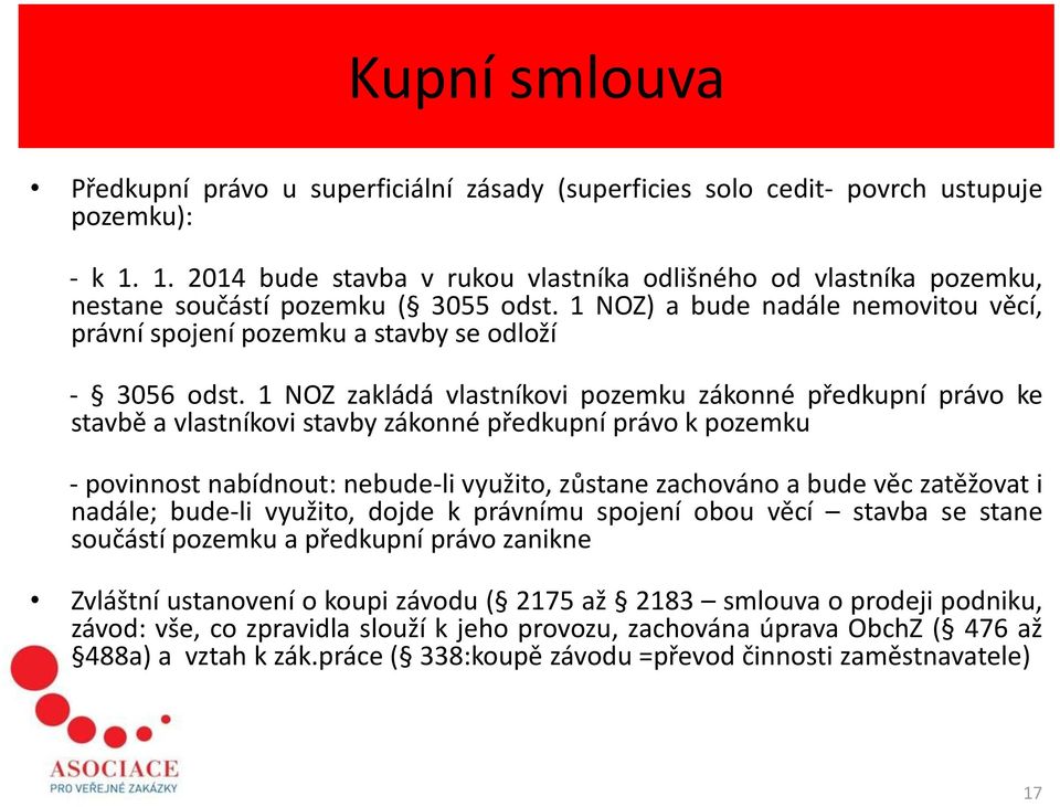 1 NOZ zakládá vlastníkovi pozemku zákonné předkupní právo ke stavbě a vlastníkovi stavby zákonné předkupní právo k pozemku - povinnost nabídnout: nebude-li využito, zůstane zachováno a bude věc