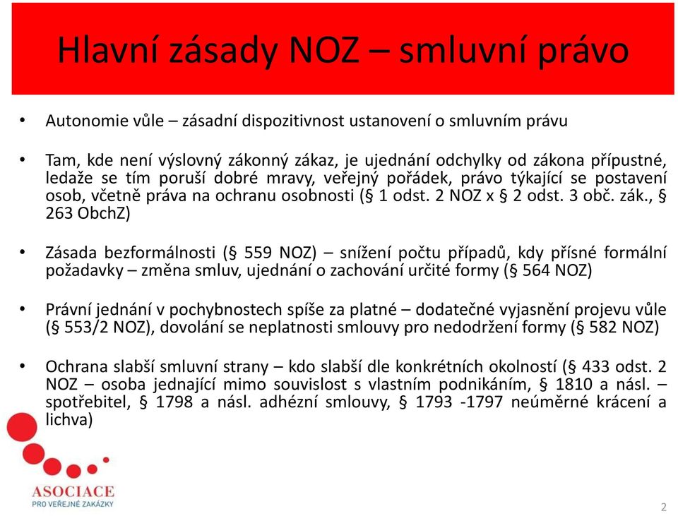 , 263 ObchZ) Zásada bezformálnosti ( 559 NOZ) snížení počtu případů, kdy přísné formální požadavky změna smluv, ujednání o zachování určité formy ( 564 NOZ) Právní jednání v pochybnostech spíše za