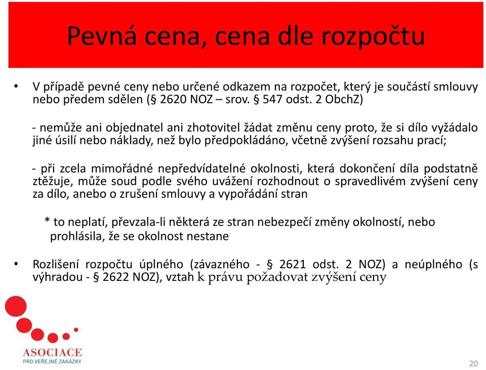 nepředvídatelné okolnosti, která dokončení díla podstatně ztěžuje, může soud podle svého uvážení rozhodnout o spravedlivém zvýšení ceny za dílo, anebo o zrušení smlouvy a vypořádání stran * to