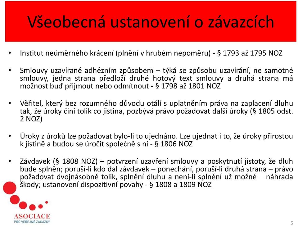 že úroky činí tolik co jistina, pozbývá právo požadovat další úroky ( 1805 odst. 2 NOZ) Úroky z úroků lze požadovat bylo-li to ujednáno.