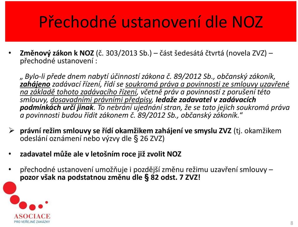 dosavadními právními předpisy, ledaže zadavatel v zadávacích podmínkách určí jinak. To nebrání ujednání stran, že se tato jejich soukromá práva a povinnosti budou řídit zákonem č. 89/2012 Sb.