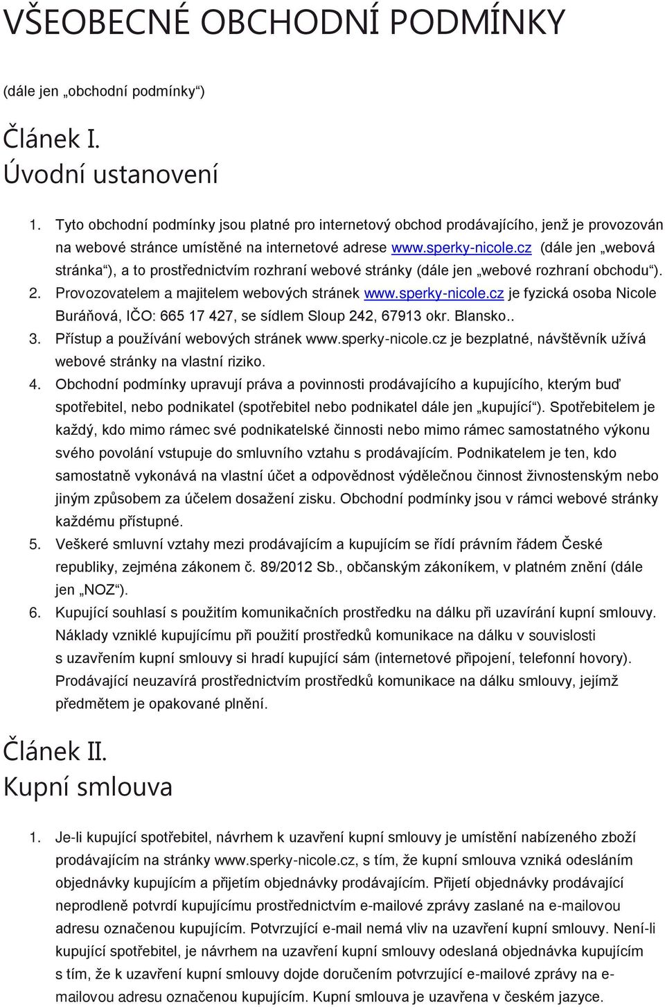 cz (dále jen webová stránka ), a to prostřednictvím rozhraní webové stránky (dále jen webové rozhraní obchodu ). 2. Provozovatelem a majitelem webových stránek www.sperky-nicole.