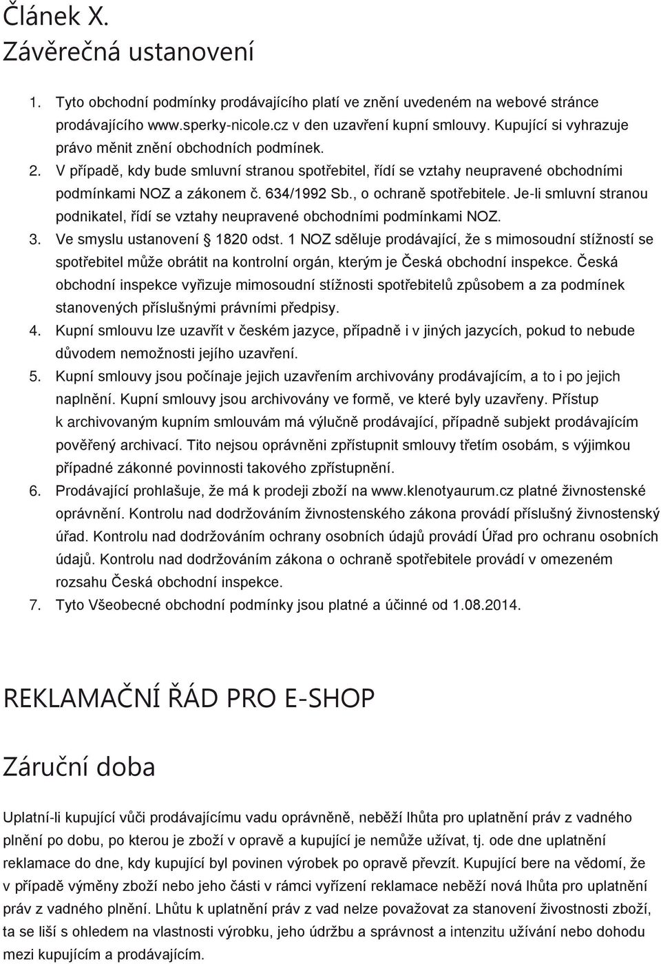 , o ochraně spotřebitele. Je-li smluvní stranou podnikatel, řídí se vztahy neupravené obchodními podmínkami NOZ. 3. Ve smyslu ustanovení 1820 odst.